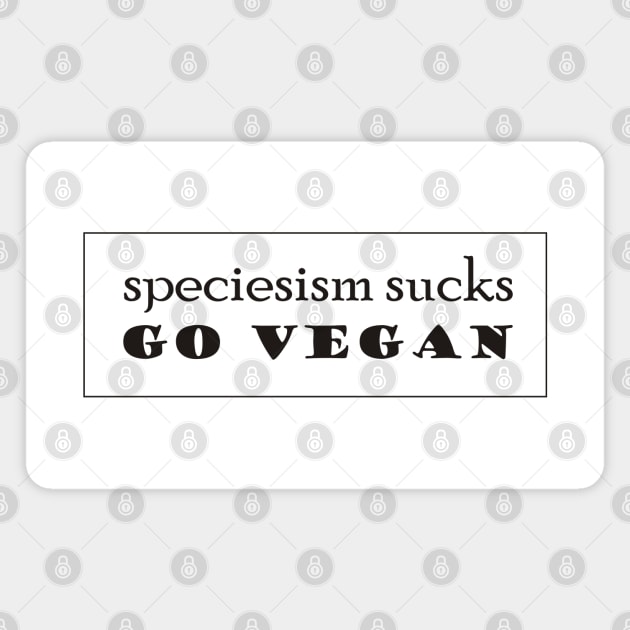 Speciesism Sucks - Go Vegan - powerful text design - on white Magnet by Green Paladin